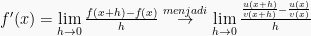 f'(x) = \lim \limits_{h\to0}\frac{f(x+h)-f(x)}{h}\overset{menjadi}{\rightarrow}\lim \limits_{h\to0}\frac{\frac{u(x+h)}{v(x+h)} - \frac{u(x)}{v(x)}}{h}